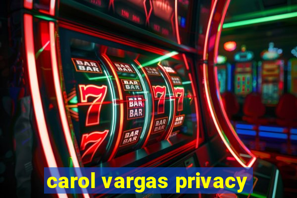 carol vargas privacy